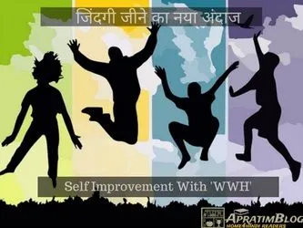 जिंदगी जीने का नया अंदाज – Self Improvement With ‘WWH’